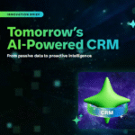 Tomorrow’s AI-Powered CRM: From passive data to proactive intelligence